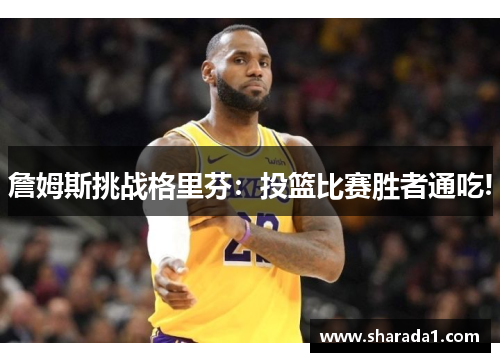 詹姆斯挑战格里芬：投篮比赛胜者通吃!